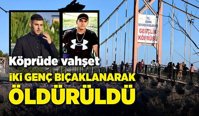 Köprüde vahşet! İki genç bıçaklanarak öldürüldü!