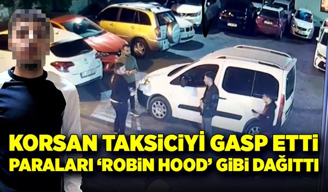 Korsan taksiciyi gasp etti, paraları 'Robin Hood' gibi dağıttı"