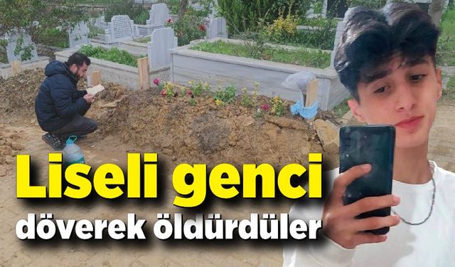 Liseli genci döverek öldürdüler