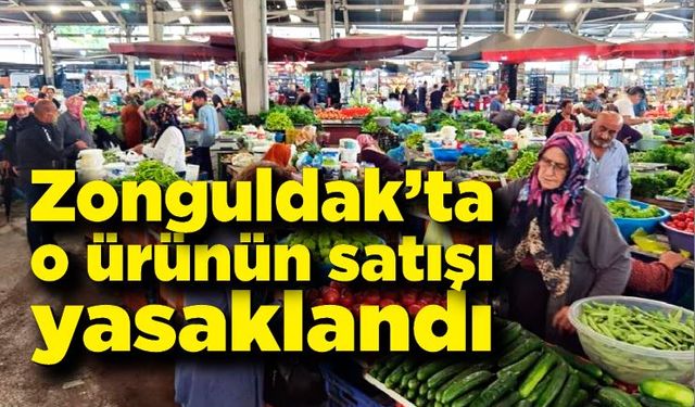 Zonguldak'ta o ürünü pazarda satmak yasak!