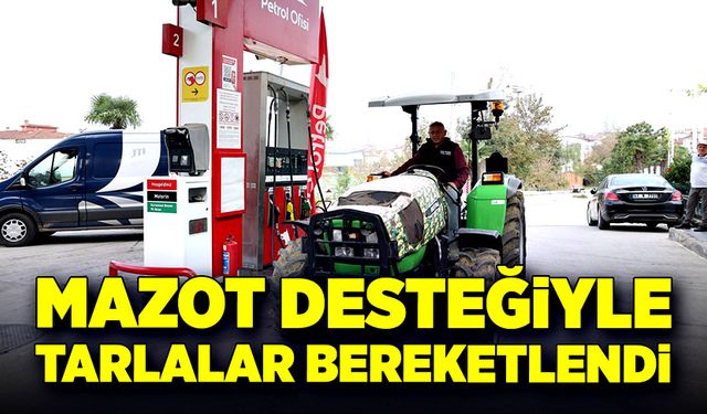 Mazot desteğiyle tarlalar bereketlendi