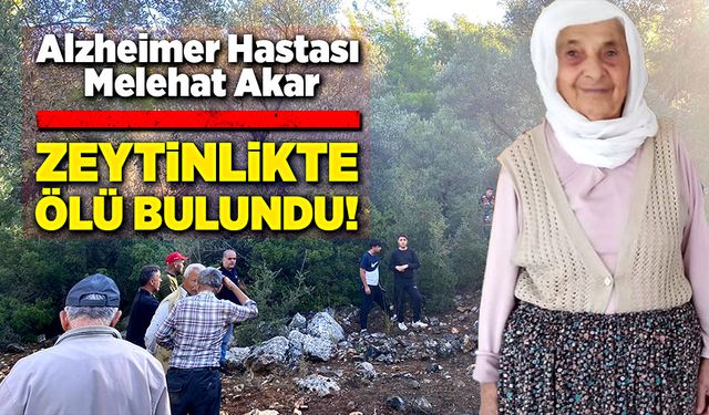 Alzheimer hastası Melehat Akar, zeytinlikte ölü bulundu!