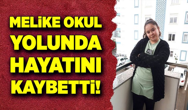 Melike okul yolculuğunda hayatını kaybetti!