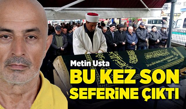 Metin Usta, son seferine çıktı!