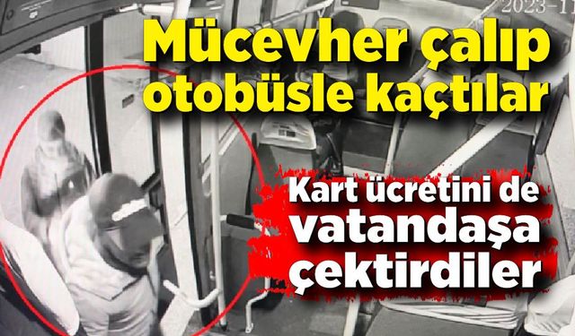 Mücevher çalıp otobüsle kaçtılar...Kart ücretini de vatandaşa çektirdiler