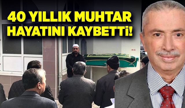 40 yıllık muhtar İsmail İmren hayatını kaybetti!