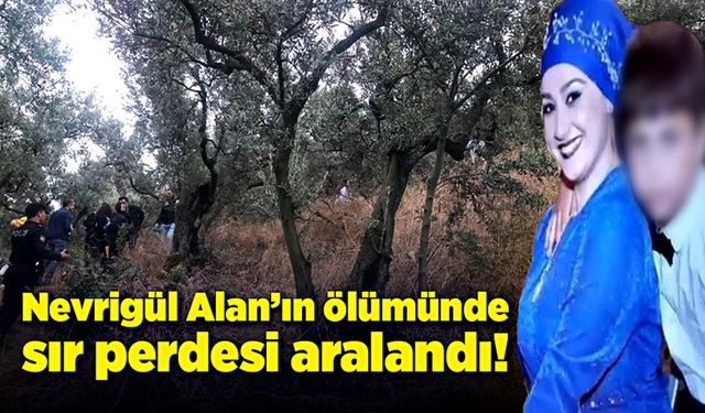 Nevrigül Alan’ın ölüm sebebi kesinleşti!