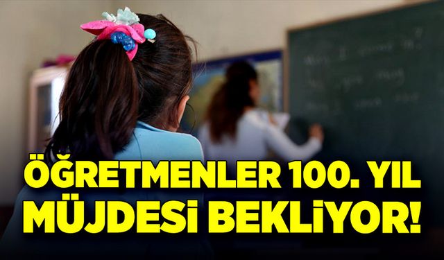 Öğretmenlere 100. yıl müjdesi gelecek mi?