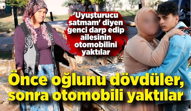 'Uyuşturucu satmam' diyen genci darp edip ailesinin otomobilini yaktılar