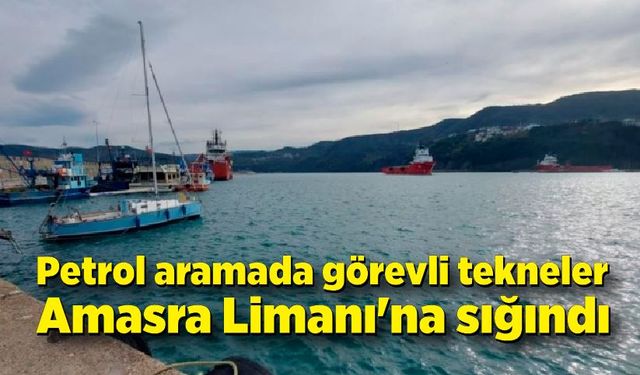 Petrol aramada görevli tekneler Amasra Limanı'na sığındı