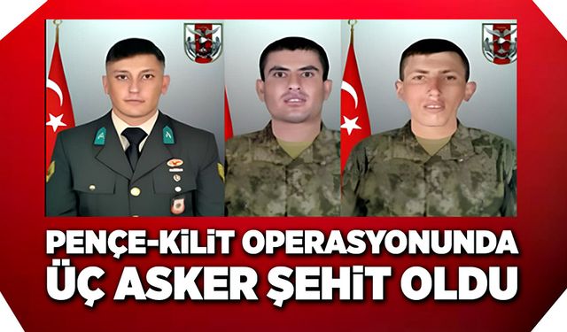 Pençe-Kilit Operasyonunda 3 asker şehit oldu!