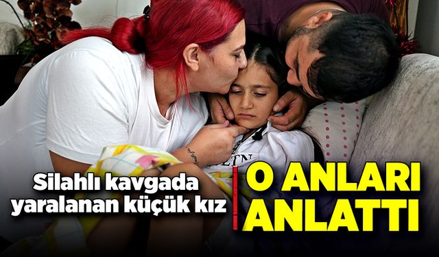 Silahlı kavgada yaralanan 8 yaşındaki kız o anları gözyaşlarıyla anlattı!