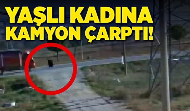 Yaşlı kadına kamyon çarptı!