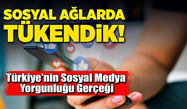 Sosyal Ağlarda Tükendik! Türkiye'nin Sosyal Medya Yorgunluğu Gerçeği