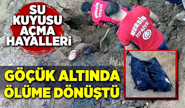 Su kuyusu açma hayalleri göçük altında ölüme dönüştü!