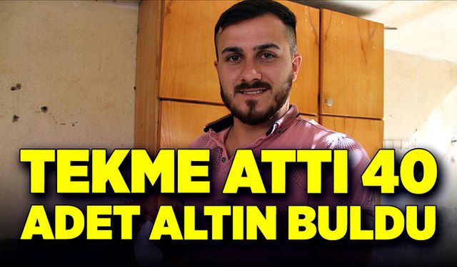 Tekme attı 40 adet altın buldu!