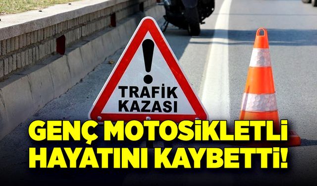 Genç motosiklet sürücüsü hayatını kaybetti!