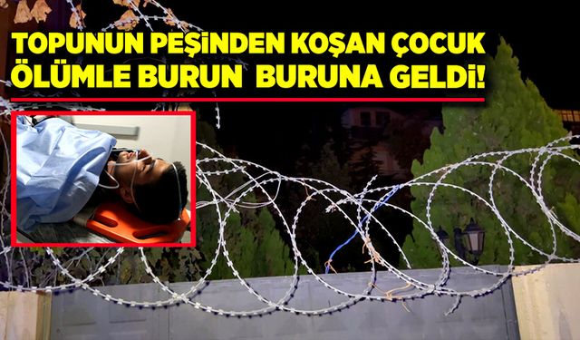 Topunun peşinden giden çocuk ölümle burun buruna geldi!