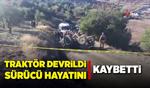 Traktör devrildi, sürücü hayatını kaybetti!