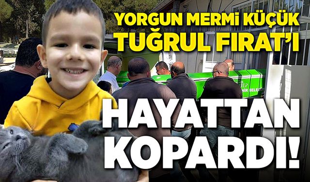 Yorgun mermi küçük Tuğrul Fırat’ı hayattan kopardı!