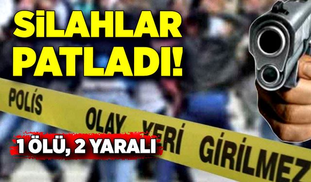 Kavgada silahlar patladı! 1 ölü, 2 yaralı!