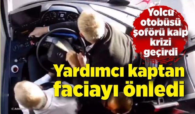 Yolcu otobüsü şoförü kalp krizi geçirdi; Yardımcı kaptan yolcuların hayatını kurtardı