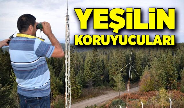 Yeşilin koruyucuları, orman yangınlarını önlemek için 7/24 nöbette!