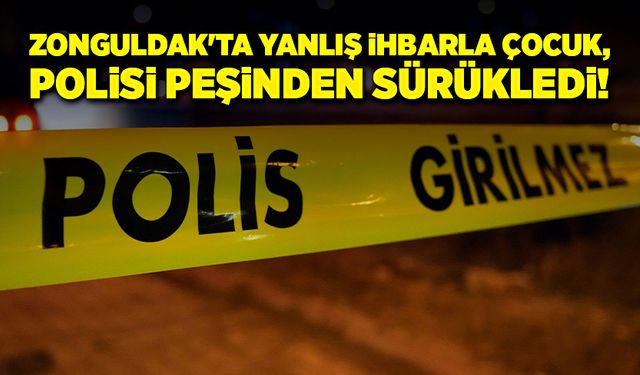 Zonguldak'ta yanlış ihbarla çocuk, polisi peşinden sürükledi!