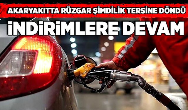 Akaryakıtta rüzgar şimdilik tersine döndü:  İndirimlere devam