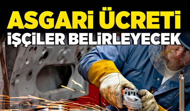 Asgari ücreti, işçiler belirleyecek