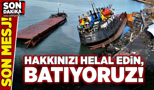 Kayıp mürettebattan son mesaj: 'Hakkınızı helal edin, batıyoruz!'