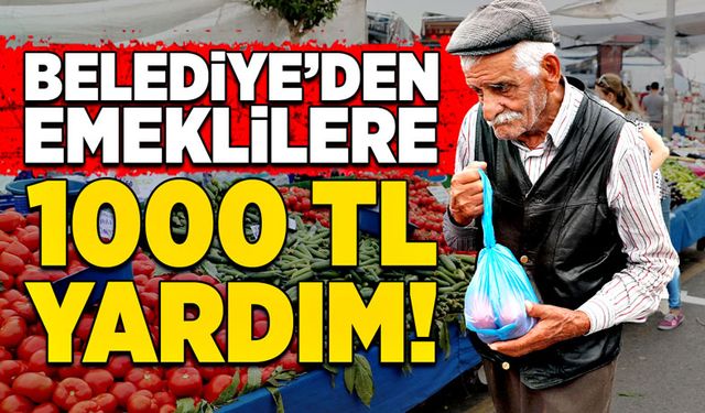 Belediye’den emeklilere 1000 TL yardım!