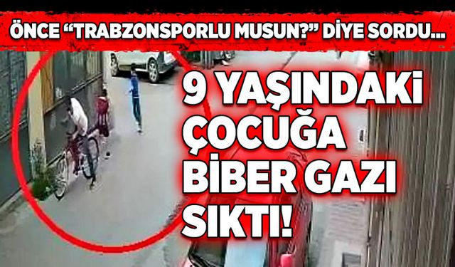 Önce “Trabzonsporlu musun?” diye sordu… 9 Yaşındaki çocuğa biber gazı sıktı!
