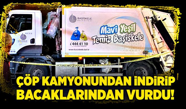 Çöp kamyonundan indirip bacaklarından vurdu!