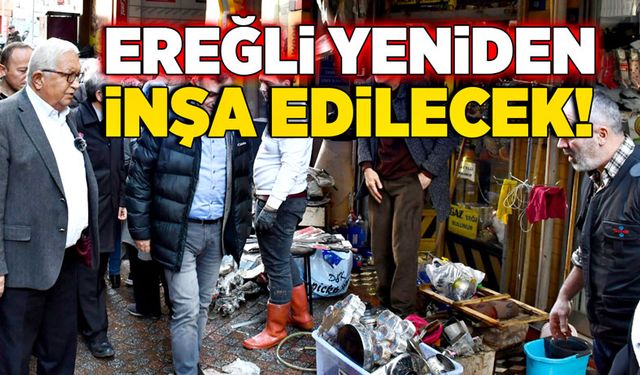 Ereğli yeniden inşa edilecek!