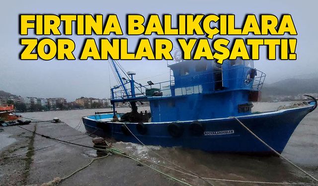 Fırtına balıkçılara zor anlar yaşattı