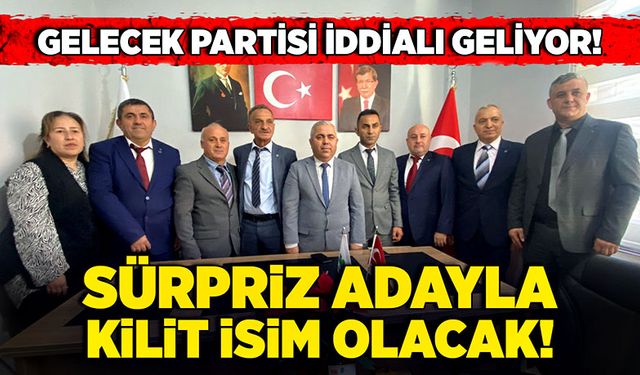 Gelecek Partisi iddialı geliyor!  Sürpriz adayla kilit isim olacak!