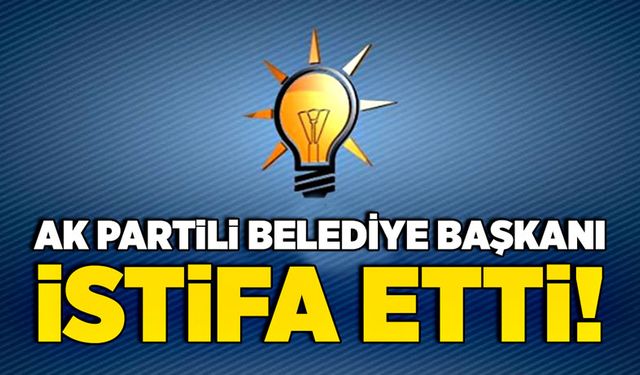 AK Partili belediye başkanı istifa etti!