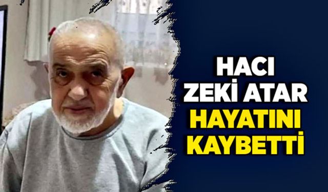 Hacı Zeki Atar hayatını kaybetti