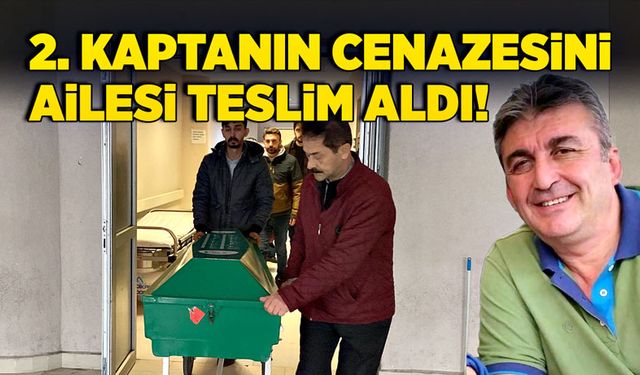 2. Kaptanın cenazesini ailesi teslim aldı!