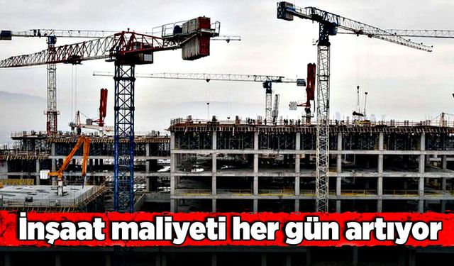 İnşaat maliyeti her gün artıyor