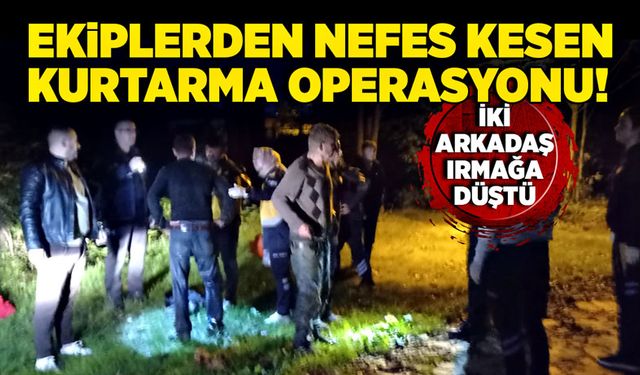 İki arkadaş ırmağa düştü! Ekiplerden nefes kesen kurtarma operasyonu!