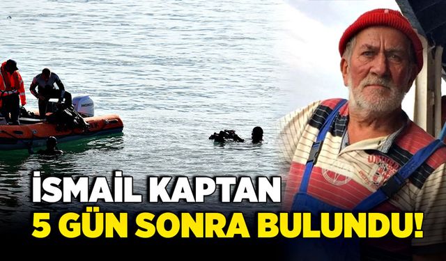 İsmail Kaptan 5 gün sonra bulundu!