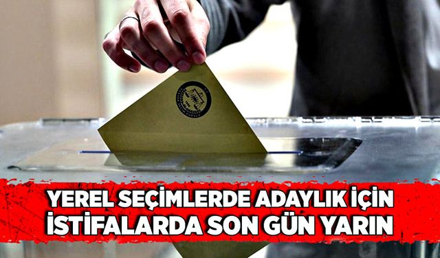 Yerel seçimlerde adaylık için istifalarda son gün yarın