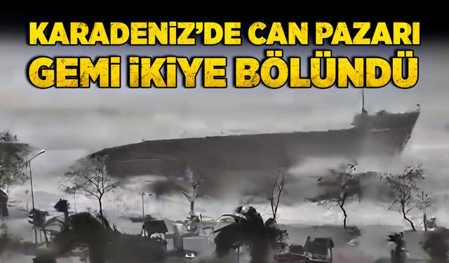 Karadeniz'de can pazarı! Gemi ikiye bölündü!