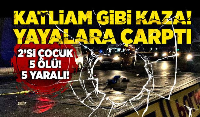 Korkunç kaza! Yayalara çarptı: 2’si çocuk 5 ölü!