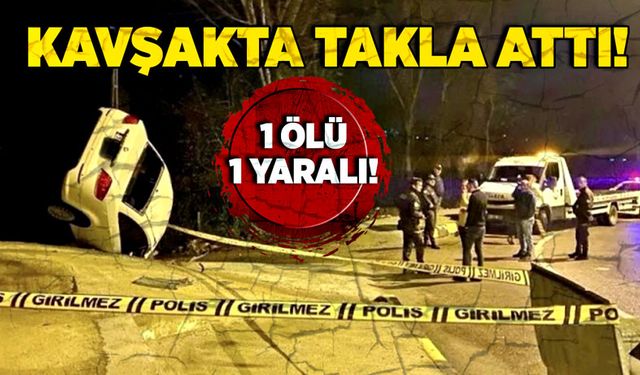 Kavşakta takla attı! 1 ölü 1 yaralı!