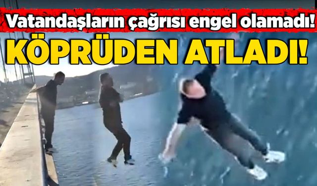 Vatandaşların çağrısı engel olamadı! Köprüden atladı!