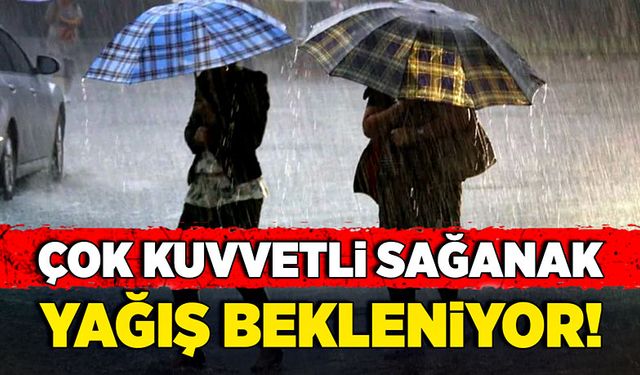 Çok kuvvetli sağanak yağış bekleniyor!