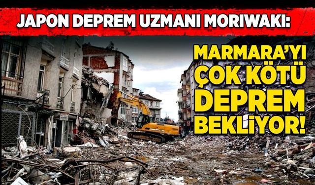 Japon deprem uzmanı Morıwakı:  Marmara’yı çok kötü bir deprem bekliyor!